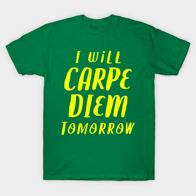 I Will Carpe Diem Tomorrow T-Shirt by Brett